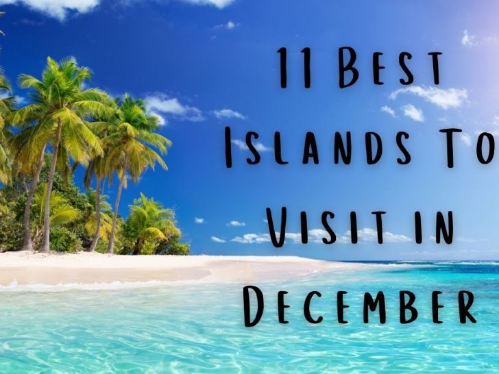 11 Best Islands To Visit in December